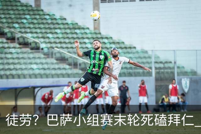 徒劳？巴萨小组赛末轮死磕拜仁 或1-1平出局